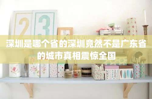 深圳是哪个省的深圳竟然不是广东省的城市真相震惊全国