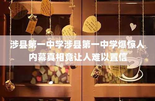 涉县第一中学涉县第一中学爆惊人内幕真相竟让人难以置信