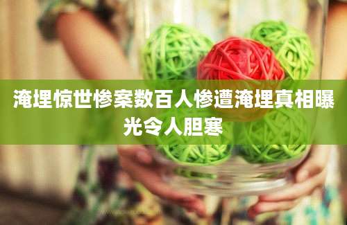 淹埋惊世惨案数百人惨遭淹埋真相曝光令人胆寒