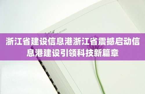 浙江省建设信息港浙江省震撼启动信息港建设引领科技新篇章