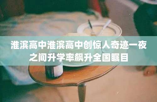 淮滨高中淮滨高中创惊人奇迹一夜之间升学率飙升全国瞩目