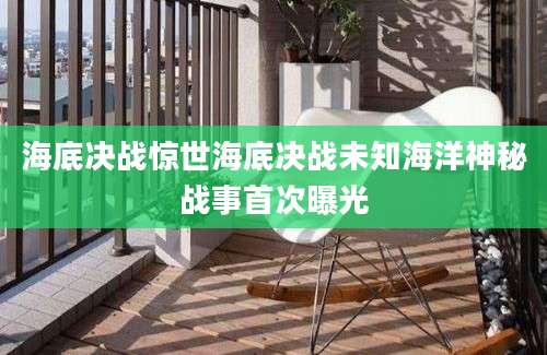 海底决战惊世海底决战未知海洋神秘战事首次曝光