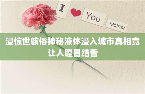 浸惊世骇俗神秘液体浸入城市真相竟让人瞠目结舌